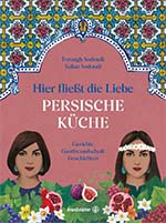 Forough und Sahar Sodoudi: Hier fließt die Liebe – Persische Küche